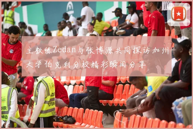 主教练Zedan与张博源共同探访加州大学伯克利分校精彩瞬间分享