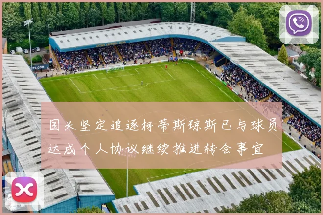 国米坚定追逐柯蒂斯琼斯已与球员达成个人协议继续推进转会事宜
