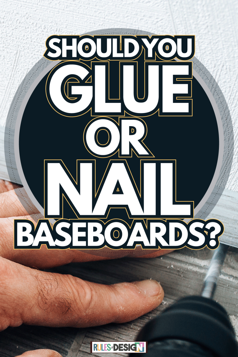 Aesthetic reasons for using nails for beadboards, Should You Glue Or Nail Baseboards
